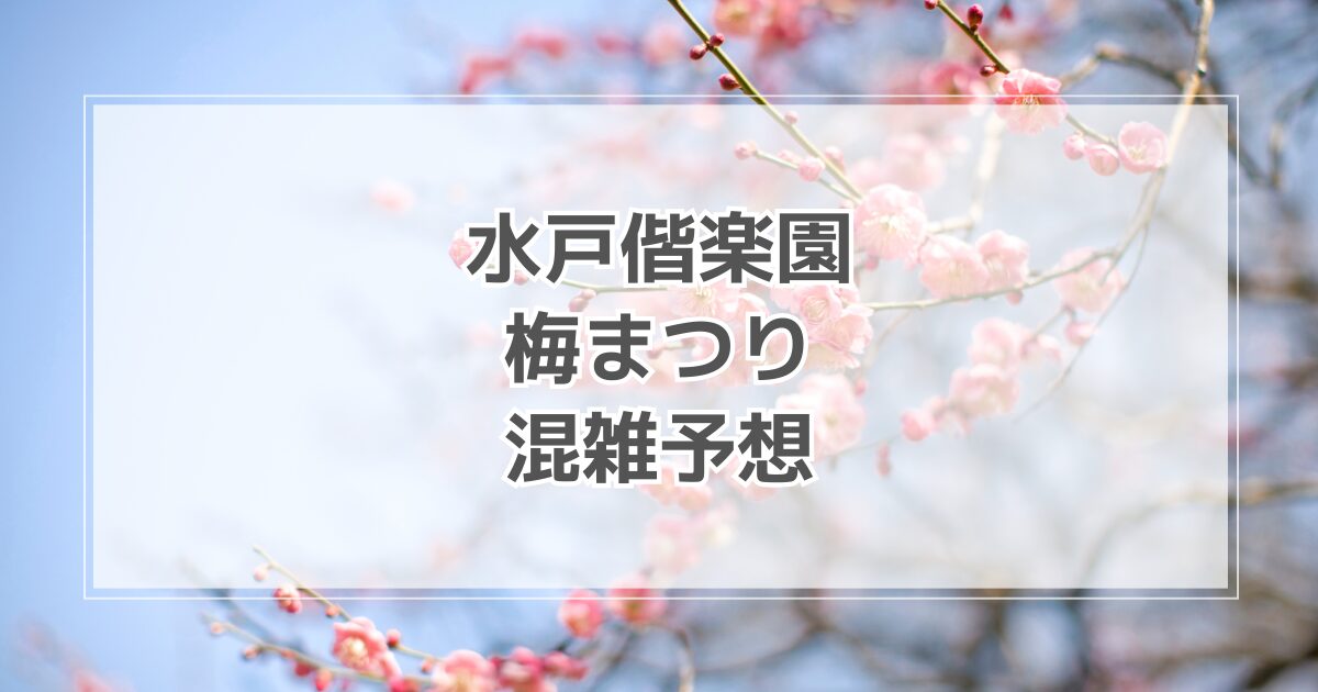 水戸偕楽園梅まつりの混雑予想！時間別や駐車場情報も紹介